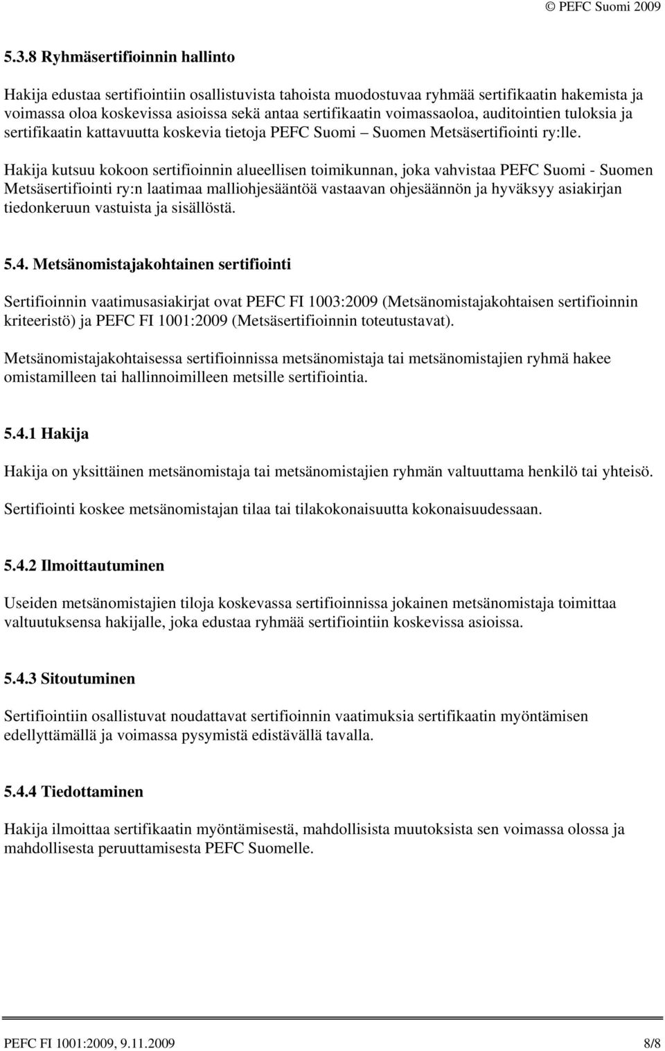 Hakija kutsuu kokoon sertifioinnin alueellisen toimikunnan, joka vahvistaa PEFC Suomi - Suomen Metsäsertifiointi ry:n laatimaa malliohjesääntöä vastaavan ohjesäännön ja hyväksyy asiakirjan