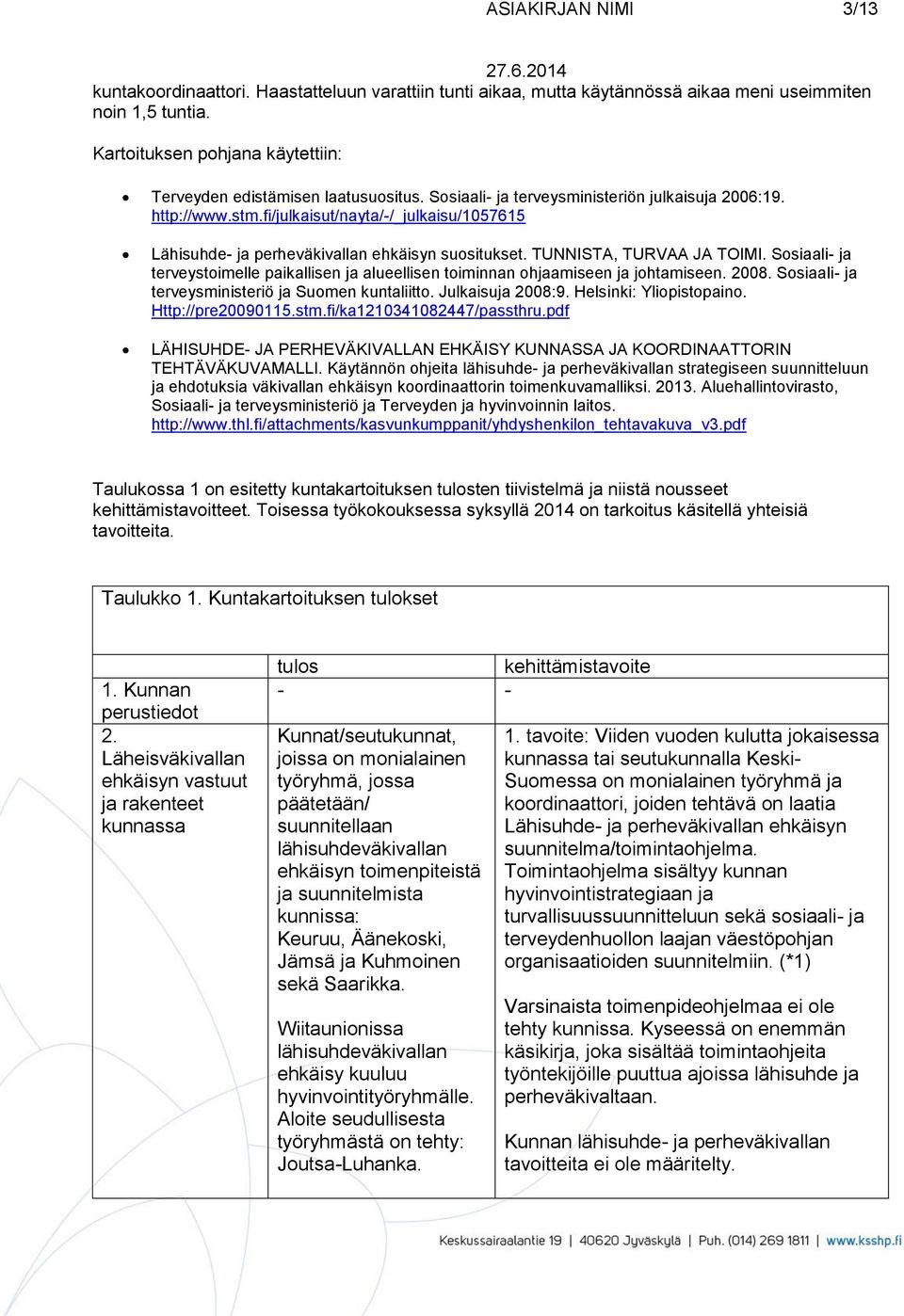 fi/julkaisut/nayta/-/_julkaisu/1057615 Lähisuhde- ja perheväkivallan ehkäisyn suositukset. TUNNISTA, TURVAA JA TOIMI.