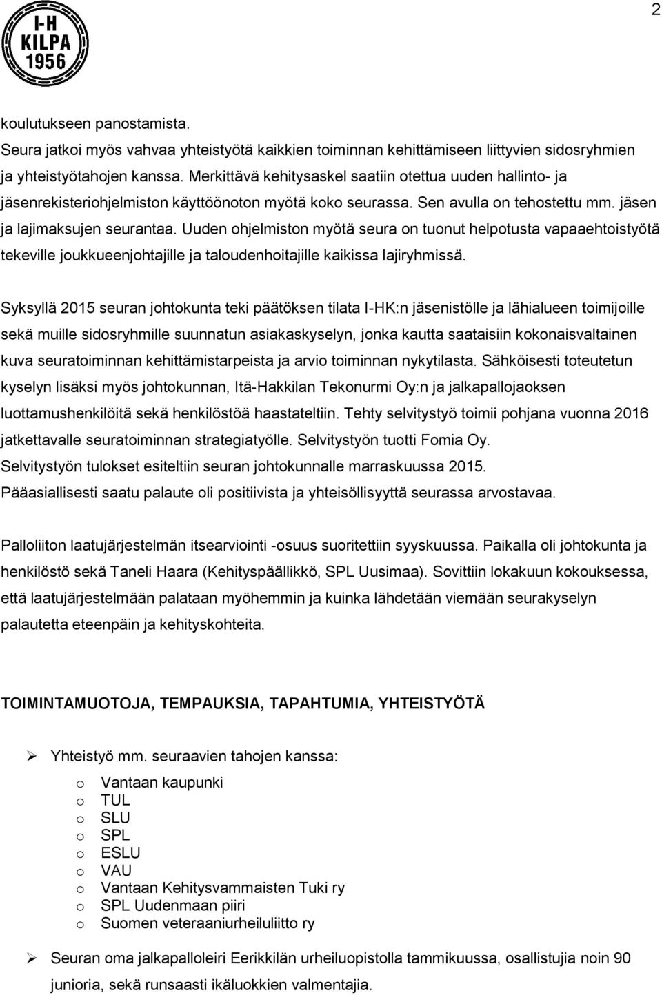 Uuden ohjelmiston myötä seura on tuonut helpotusta vapaaehtoistyötä tekeville joukkueenjohtajille ja taloudenhoitajille kaikissa lajiryhmissä.