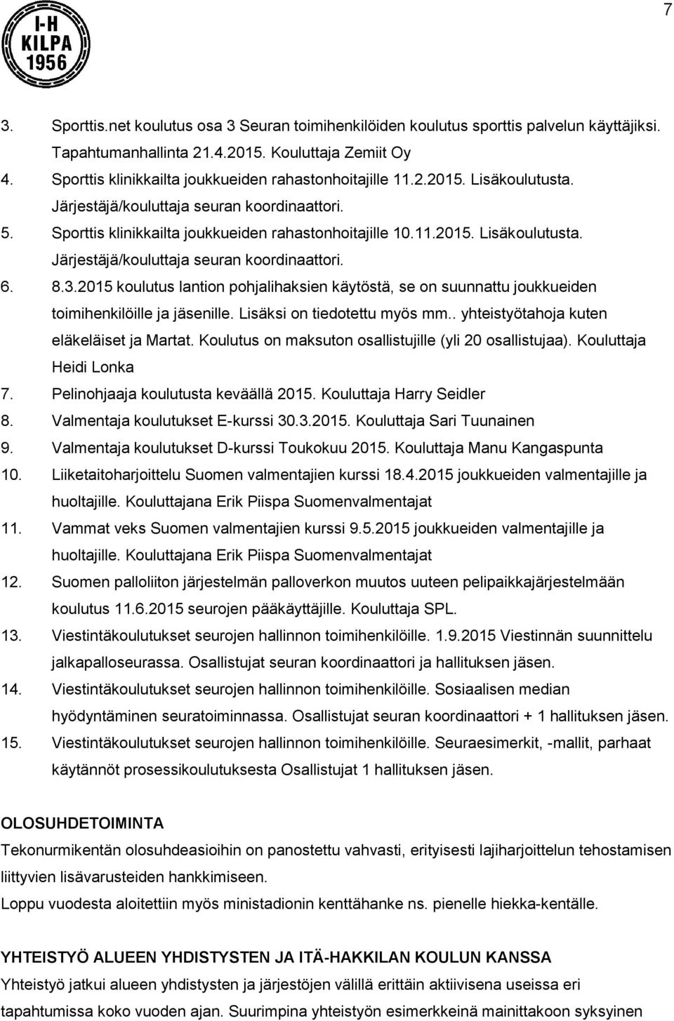 8.3.2015 koulutus lantion pohjalihaksien käytöstä, se on suunnattu joukkueiden toimihenkilöille ja jäsenille. Lisäksi on tiedotettu myös mm.. yhteistyötahoja kuten eläkeläiset ja Martat.