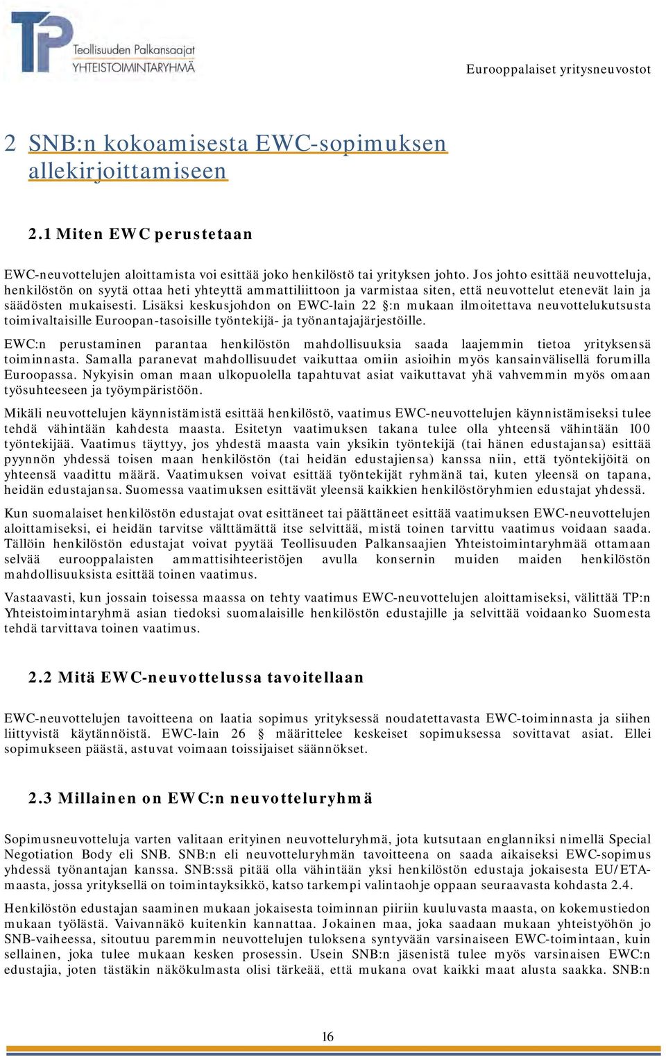 Lisäksi keskusjohdon on EWC-lain 22 :n mukaan ilmoitettava neuvottelukutsusta toimivaltaisille Euroopan-tasoisille työntekijä- ja työnantajajärjestöille.