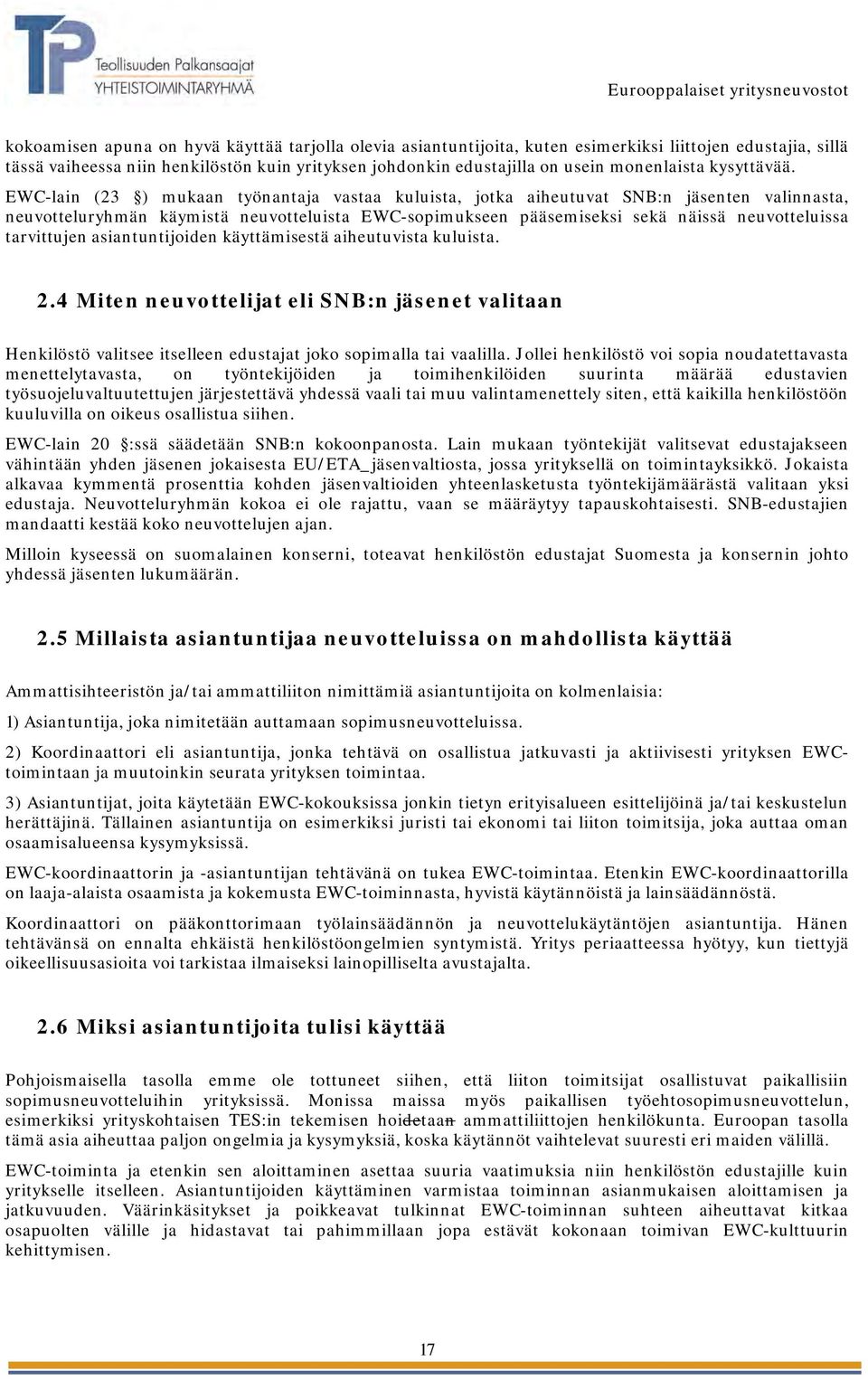 EWC-lain (23 ) mukaan työnantaja vastaa kuluista, jotka aiheutuvat SNB:n jäsenten valinnasta, neuvotteluryhmän käymistä neuvotteluista EWC-sopimukseen pääsemiseksi sekä näissä neuvotteluissa