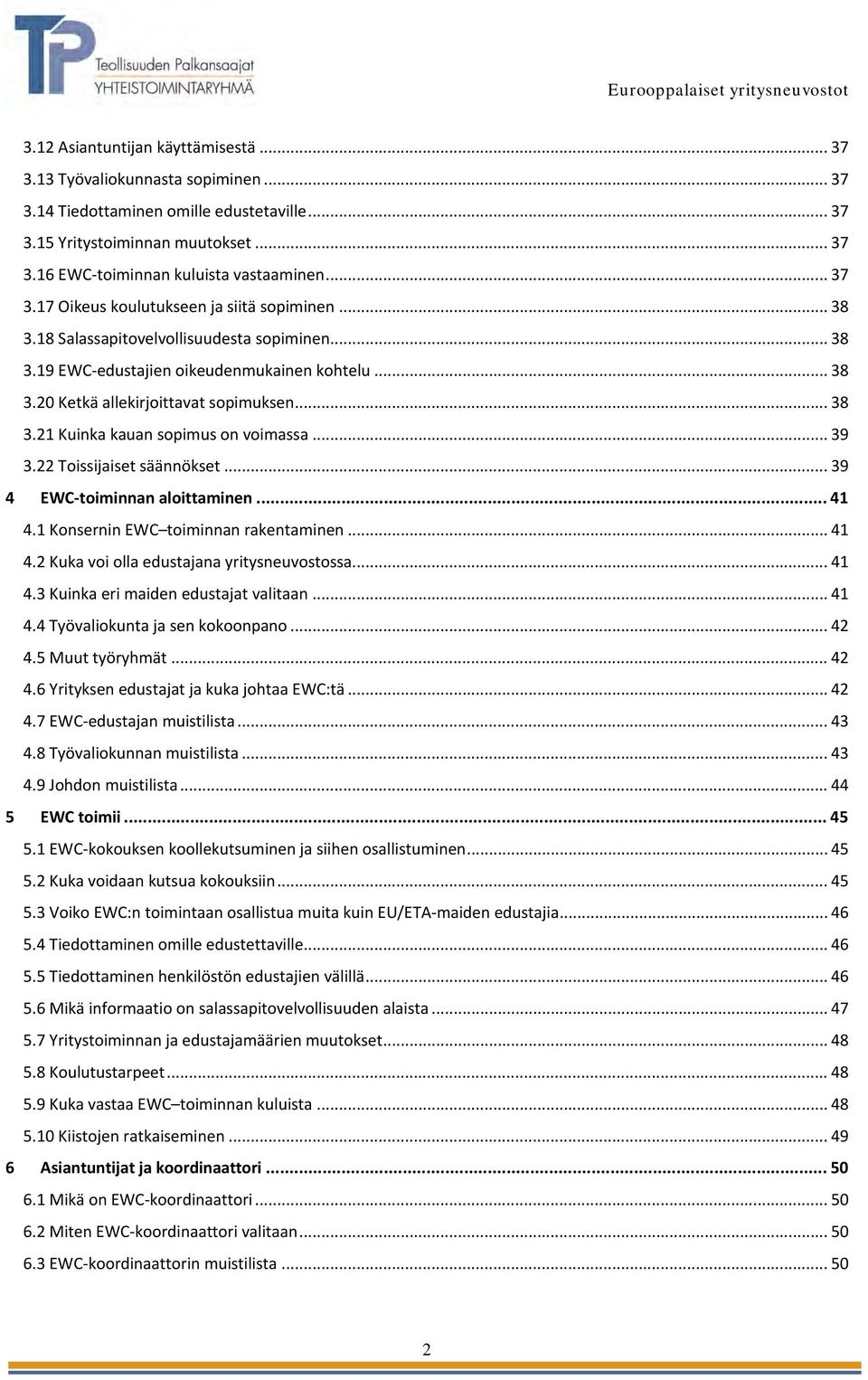 .. 38 3.21 Kuinka kauan sopimus on voimassa... 39 3.22 Toissijaiset säännökset... 39 4 EWC-toiminnan aloittaminen... 41 4.1 Konsernin EWC toiminnan rakentaminen... 41 4.2 Kuka voi olla edustajana yritysneuvostossa.