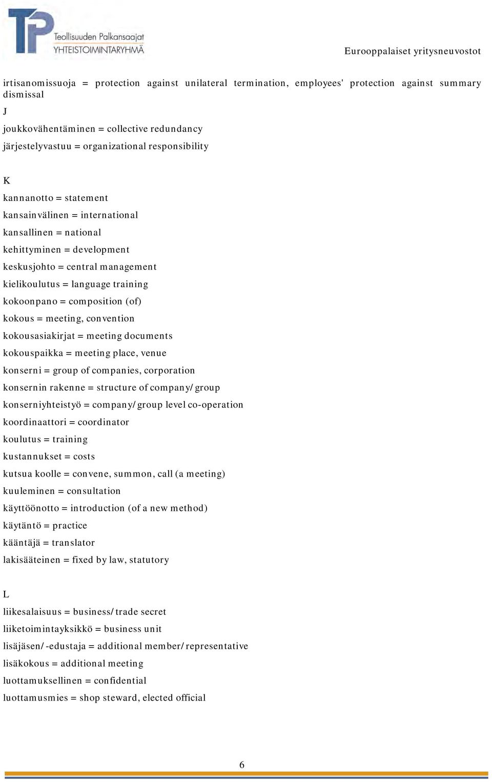 = composition (of) kokous = meeting, convention kokousasiakirjat = meeting documents kokouspaikka = meeting place, venue konserni = group of companies, corporation konsernin rakenne = structure of