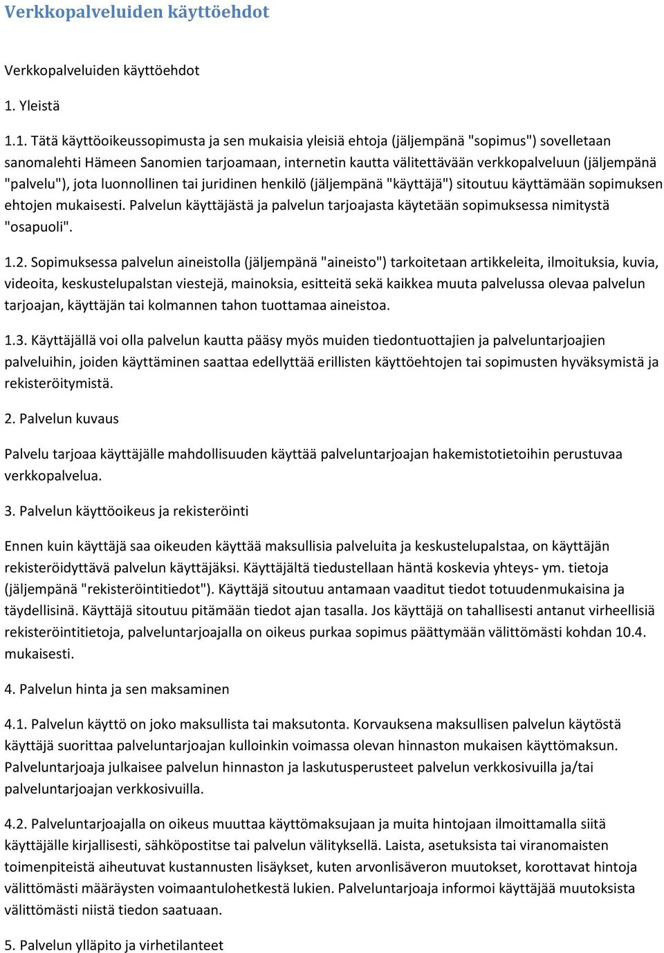 1. Tätä käyttöoikeussopimusta ja sen mukaisia yleisiä ehtoja (jäljempänä "sopimus") sovelletaan sanomalehti Hämeen Sanomien tarjoamaan, internetin kautta välitettävään verkkopalveluun (jäljempänä