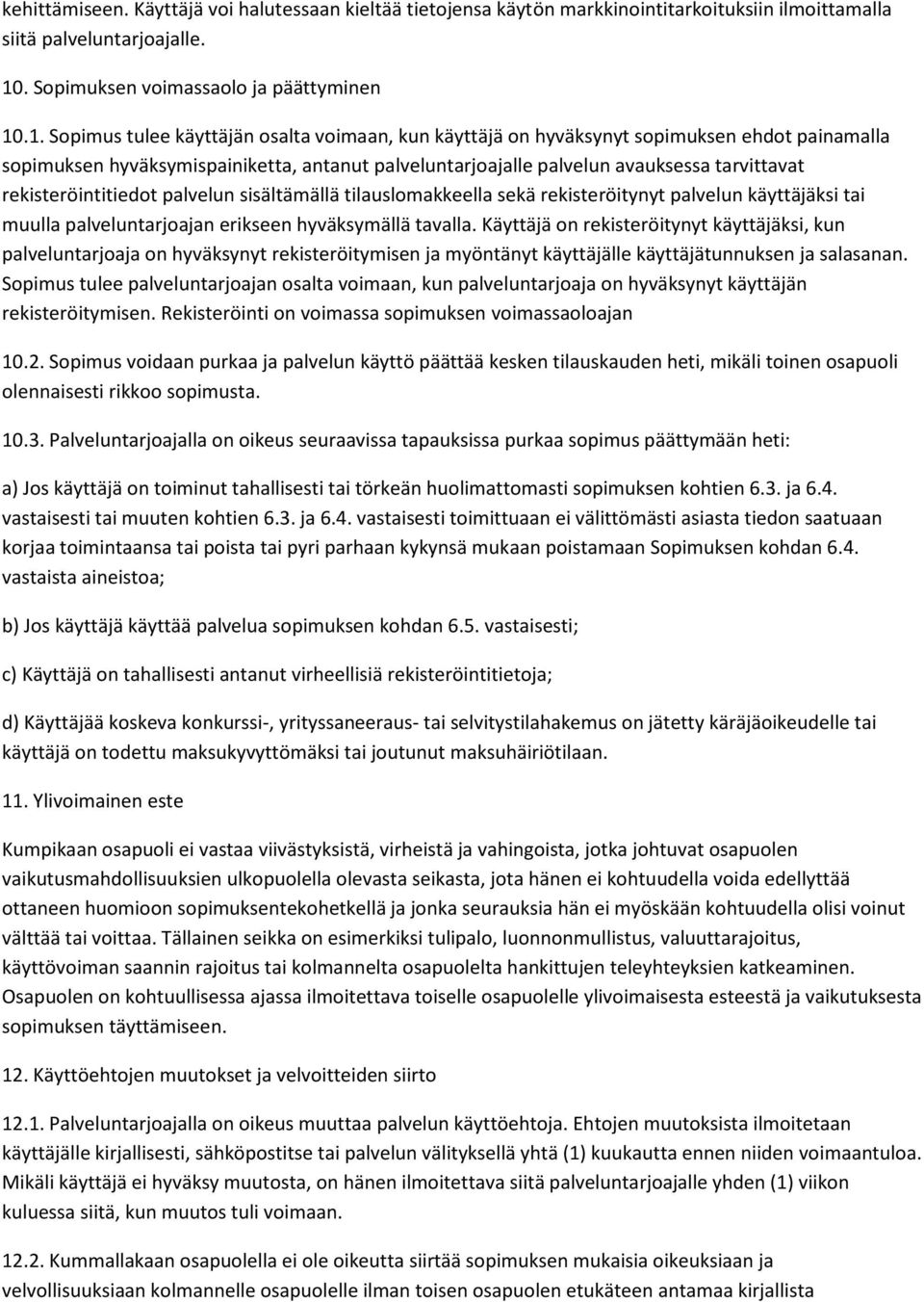 .1. Sopimus tulee käyttäjän osalta voimaan, kun käyttäjä on hyväksynyt sopimuksen ehdot painamalla sopimuksen hyväksymispainiketta, antanut palveluntarjoajalle palvelun avauksessa tarvittavat