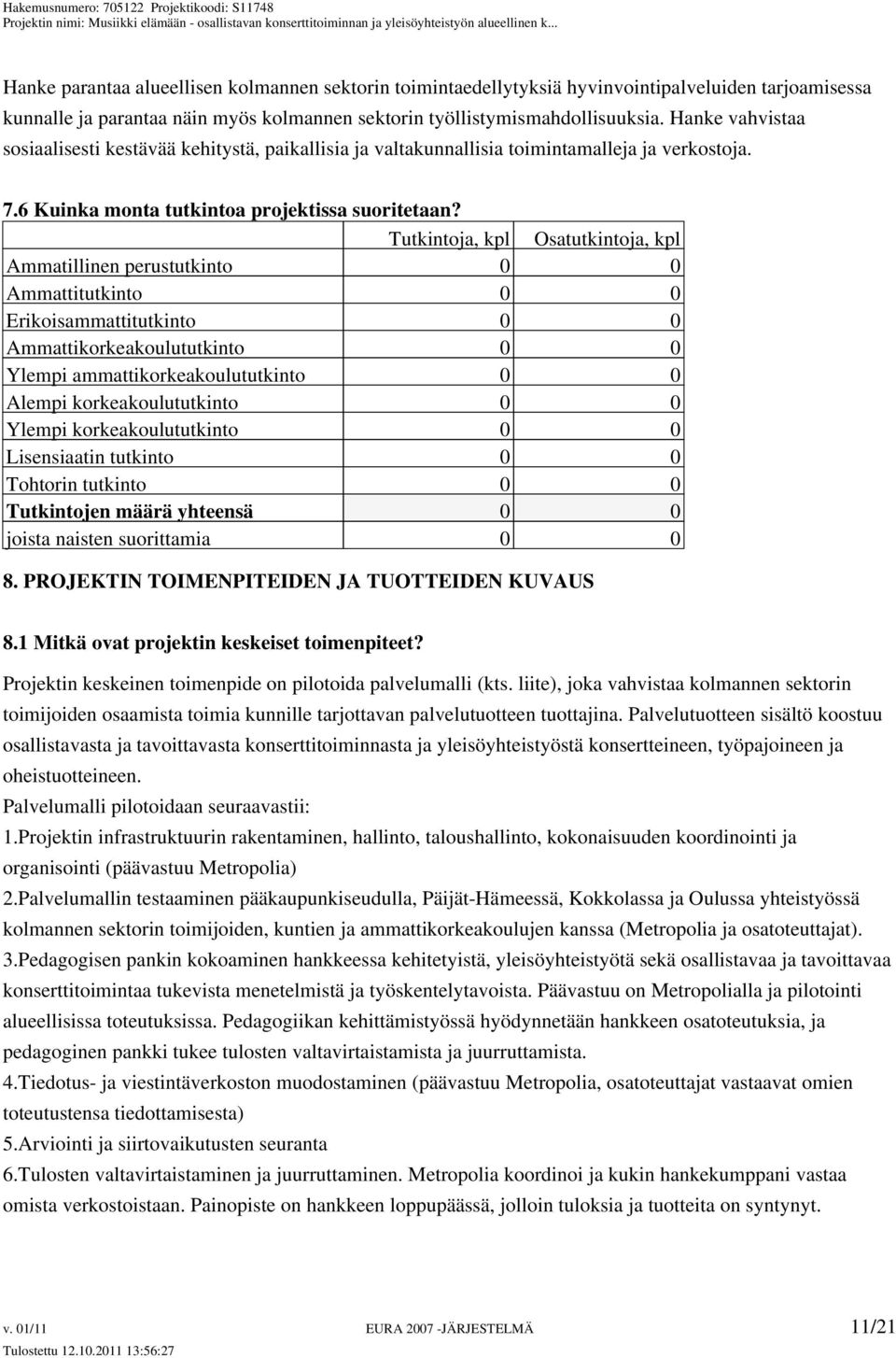 Tutkintoja, kpl Osatutkintoja, kpl Ammatillinen perustutkinto 0 0 Ammattitutkinto 0 0 Erikoisammattitutkinto 0 0 Ammattikorkeakoulututkinto 0 0 Ylempi ammattikorkeakoulututkinto 0 0 Alempi