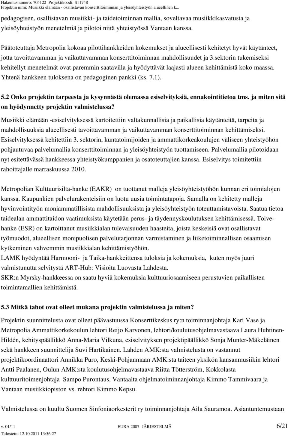 sektorin tukemiseksi kehitellyt menetelmät ovat paremmin saatavilla ja hyödyttävät laajasti alueen kehittämistä koko maassa. Yhtenä hankkeen tuloksena on pedagoginen pankki (ks. 7.1). 5.