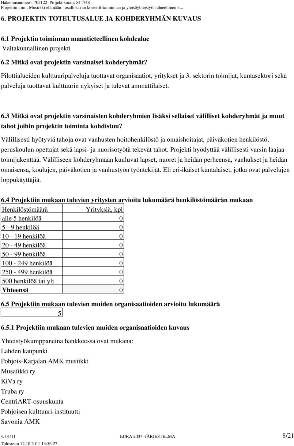 3 Mitkä ovat projektin varsinaisten kohderyhmien lisäksi sellaiset välilliset kohderyhmät ja muut tahot joihin projektin toiminta kohdistuu?