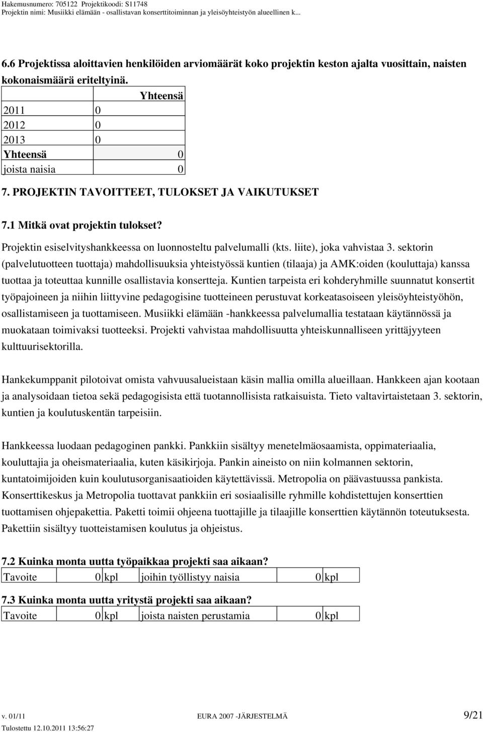 sektorin (palvelutuotteen tuottaja) mahdollisuuksia yhteistyössä kuntien (tilaaja) ja AMK:oiden (kouluttaja) kanssa tuottaa ja toteuttaa kunnille osallistavia konsertteja.