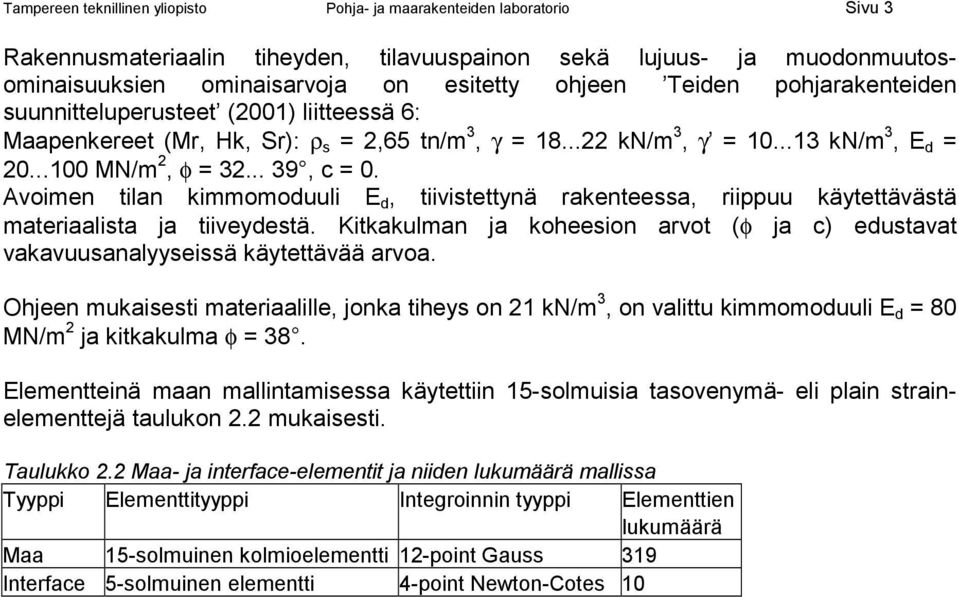 Avoimen tilan kimmomoduuli E d, tiivistettynä rakenteessa, riippuu käytettävästä materiaalista ja tiiveydestä. Kitkakulman ja koheesion arvot (φ ja c) edustavat vakavuusanalyyseissä käytettävää arvoa.