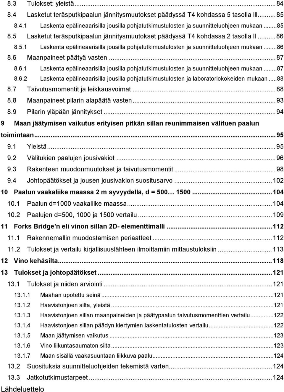 ..87 8.6.1 Laskenta epälineaarisilla jousilla pohjatutkimustulosten ja suunnitteluohjeen mukaan...87 8.6.2 Laskenta epälineaarisilla jousilla pohjatutkimustulosten ja laboratoriokokeiden mukaan...88 8.