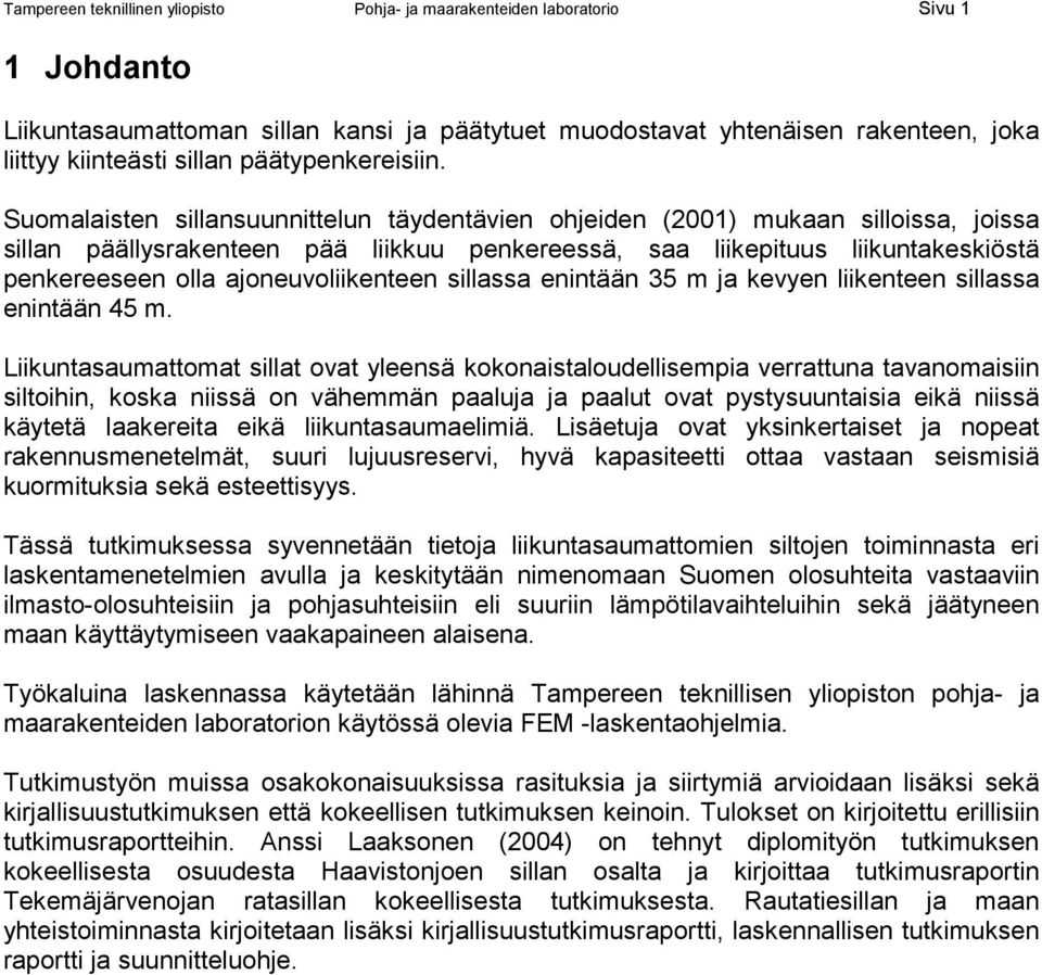 Suomalaisten sillansuunnittelun täydentävien ohjeiden (2001) mukaan silloissa, joissa sillan päällysrakenteen pää liikkuu penkereessä, saa liikepituus liikuntakeskiöstä penkereeseen olla