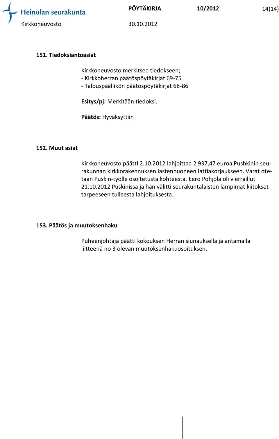 Päätös: Hyväksyttiin 152. Muut asiat Kirkkoneuvosto päätti 2.10.2012 lahjoittaa 2 937,47 euroa Pushkinin seurakunnan kirkkorakennuksen lastenhuoneen lattiakorjaukseen.