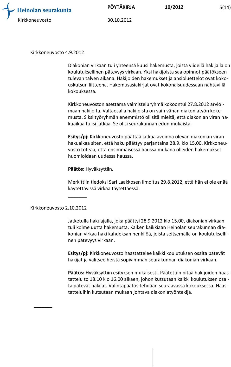 Kirkkoneuvoston asettama valmisteluryhmä kokoontui 27.8.2012 arvioimaan hakijoita. Valtaosalla hakijoista on vain vähän diakoniatyön kokemusta.