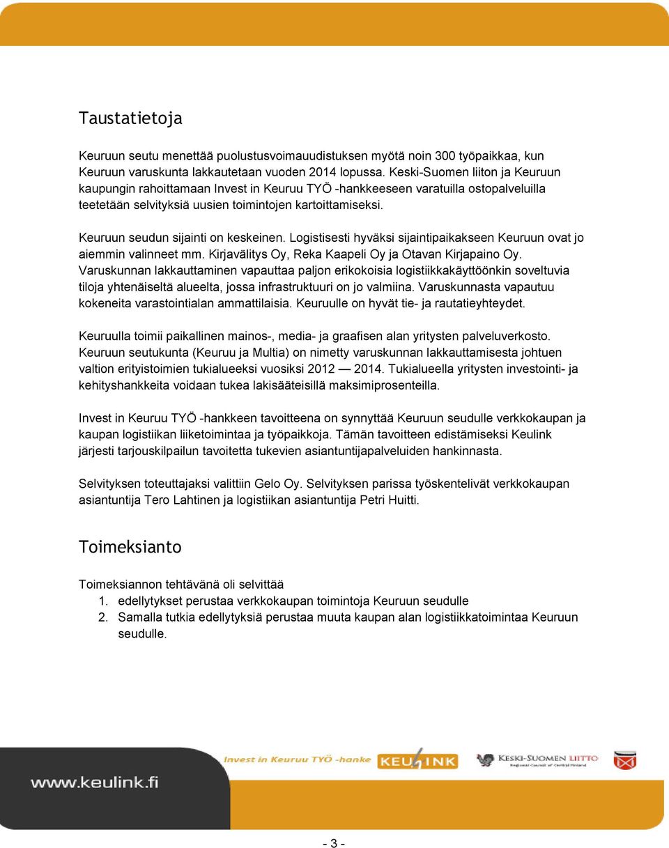 Keuruun seudun sijainti on keskeinen. Logistisesti hyväksi sijaintipaikakseen Keuruun ovat jo aiemmin valinneet mm. Kirjavälitys Oy, Reka Kaapeli Oy ja Otavan Kirjapaino Oy.