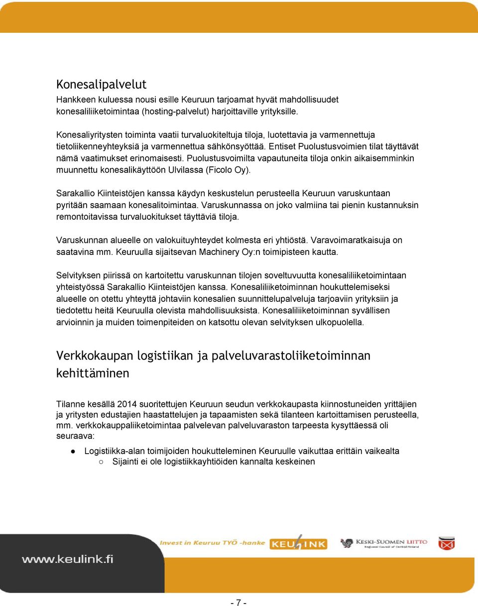 Entiset Puolustusvoimien tilat täyttävät nämä vaatimukset erinomaisesti. Puolustusvoimilta vapautuneita tiloja onkin aikaisemminkin muunnettu konesalikäyttöön Ulvilassa (Ficolo Oy).