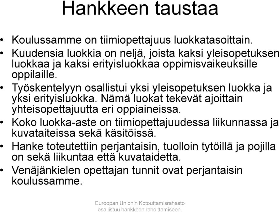 Työskentelyyn osallistui yksi yleisopetuksen luokka ja yksi erityisluokka. Nämä luokat tekevät ajoittain yhteisopettajuutta eri oppiaineissa.