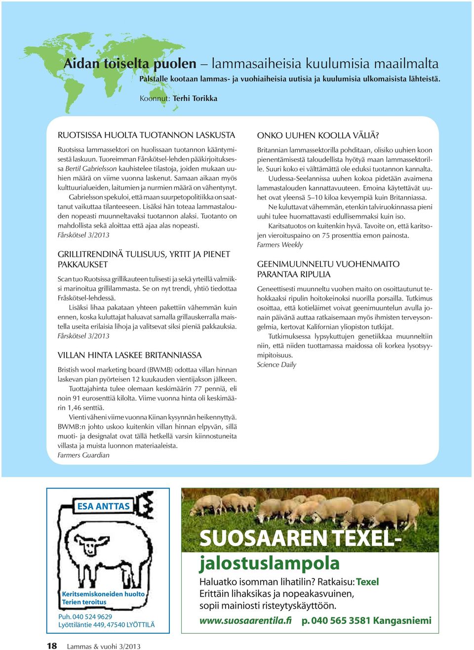 Tuoreimman Fårskötsel-lehden pääkirjoituksessa Bertil Gabrielsson kauhistelee tilastoja, joiden mukaan uuhien määrä on viime vuonna laskenut.