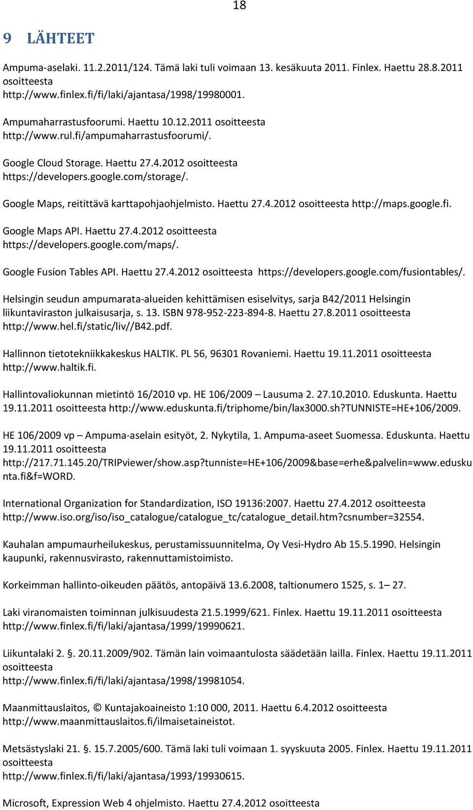 Google Maps, reitittävä karttapohjaohjelmisto. Haettu 27.4.212 osoitteesta http://maps.google.fi. Google Maps API. Haettu 27.4.212 osoitteesta https://developers.google.com/maps/.