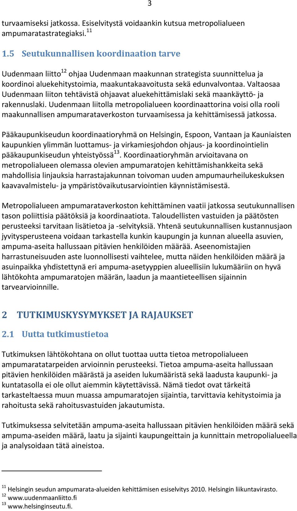 Valtaosaa Uudenmaan liiton tehtävistä ohjaavat aluekehittämislaki sekä maankäyttö- ja rakennuslaki.