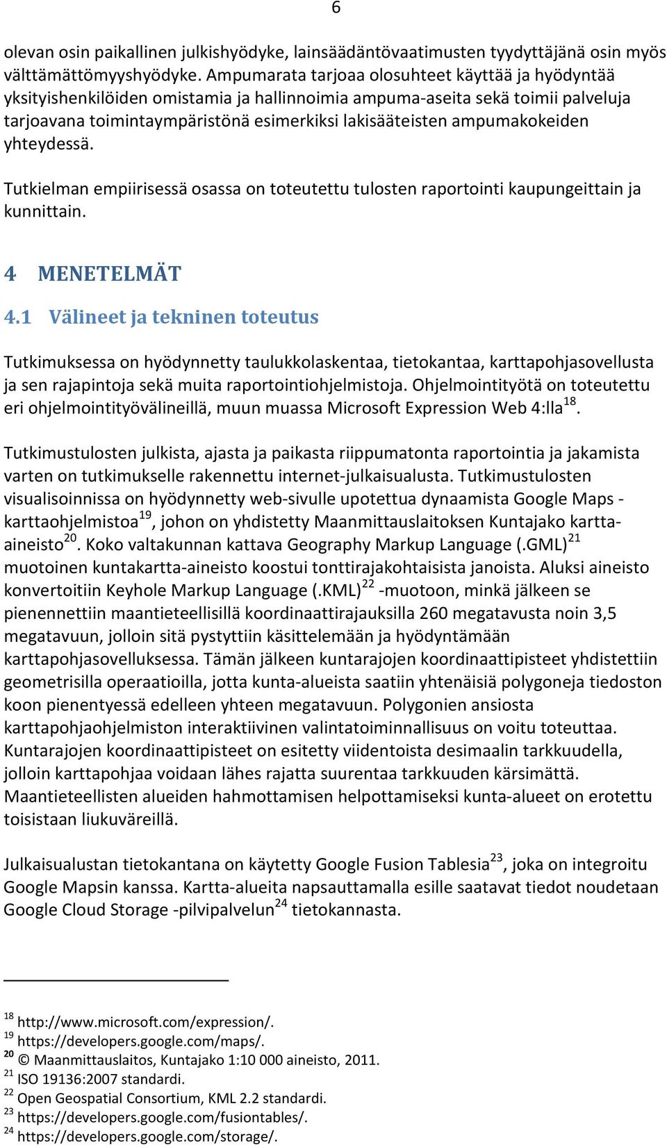 ampumakokeiden yhteydessä. Tutkielman empiirisessä osassa on toteutettu tulosten raportointi kaupungeittain ja kunnittain. 4 MENETELMÄT 4.