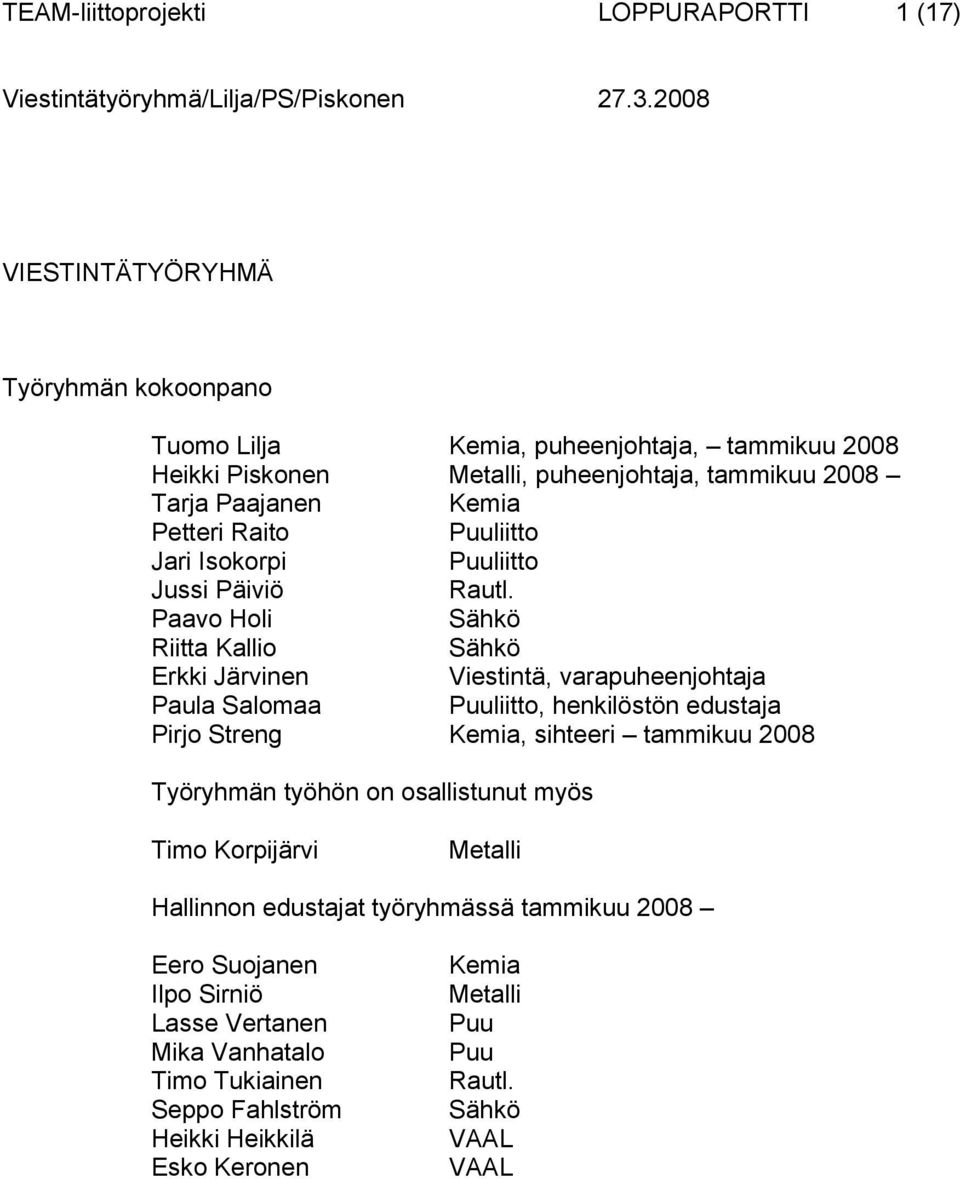 Paavo Holi Sähkö Riitta Kallio Sähkö Erkki Järvinen Viestintä, varapuheenjohtaja Paula Salomaa Puuliitto, henkilöstön edustaja Pirjo Streng Kemia, sihteeri tammikuu 2008