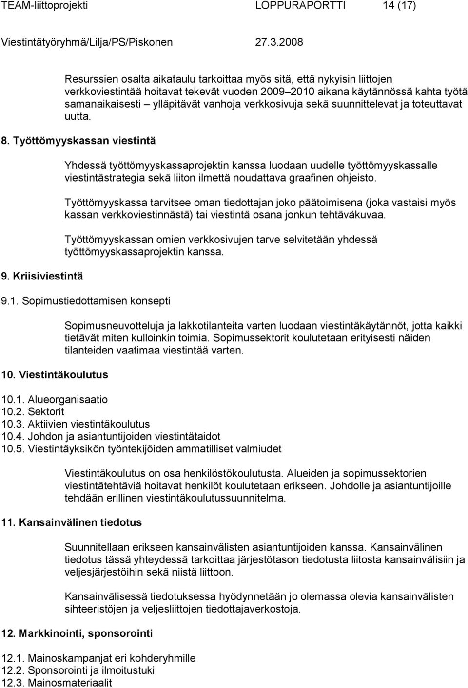 Kriisiviestintä Yhdessä työttömyyskassaprojektin kanssa luodaan uudelle työttömyyskassalle viestintästrategia sekä liiton ilmettä noudattava graafinen ohjeisto.