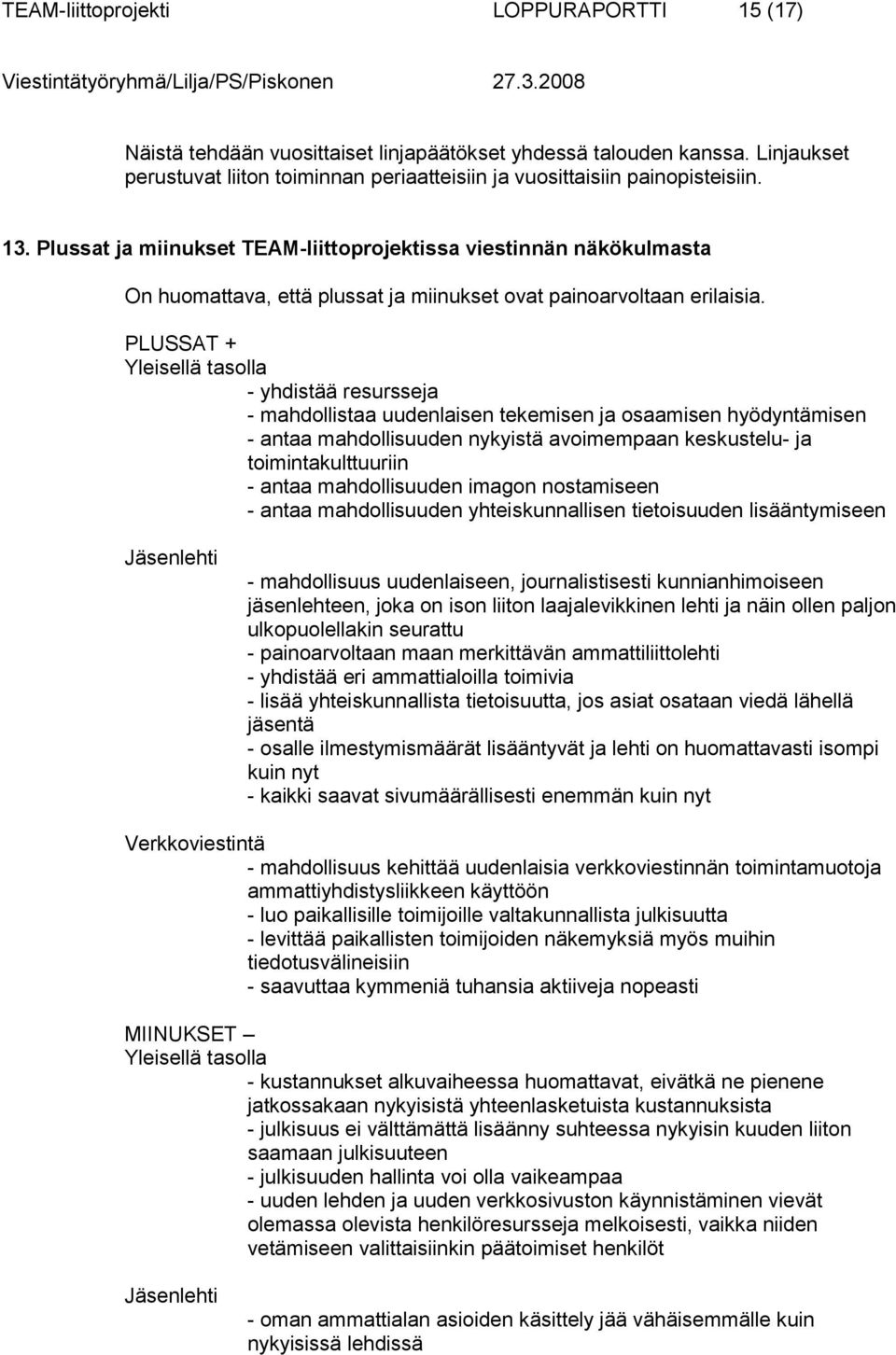 PLUSSAT + Yleisellä tasolla - yhdistää resursseja - mahdollistaa uudenlaisen tekemisen ja osaamisen hyödyntämisen - antaa mahdollisuuden nykyistä avoimempaan keskustelu- ja toimintakulttuuriin -