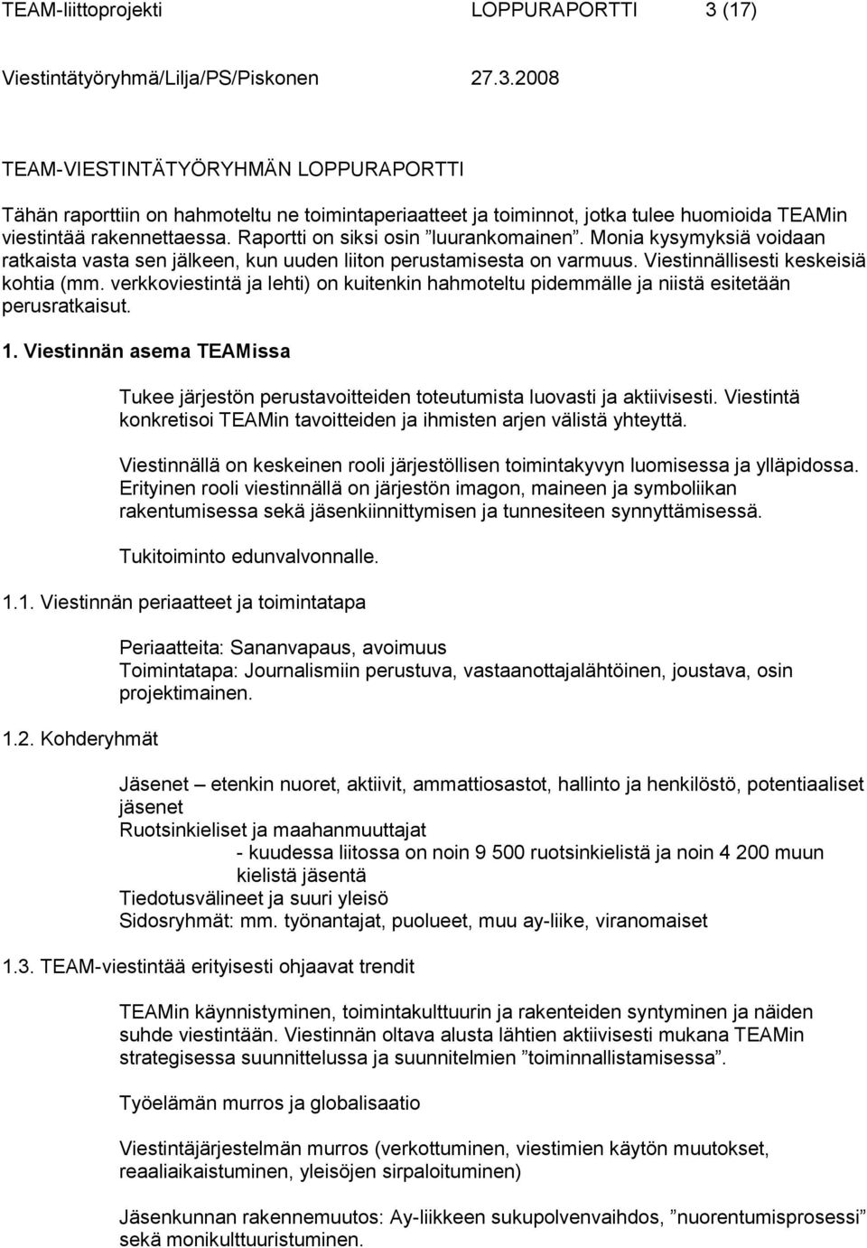 verkkoviestintä ja lehti) on kuitenkin hahmoteltu pidemmälle ja niistä esitetään perusratkaisut. 1. Viestinnän asema TEAMissa Tukee järjestön perustavoitteiden toteutumista luovasti ja aktiivisesti.