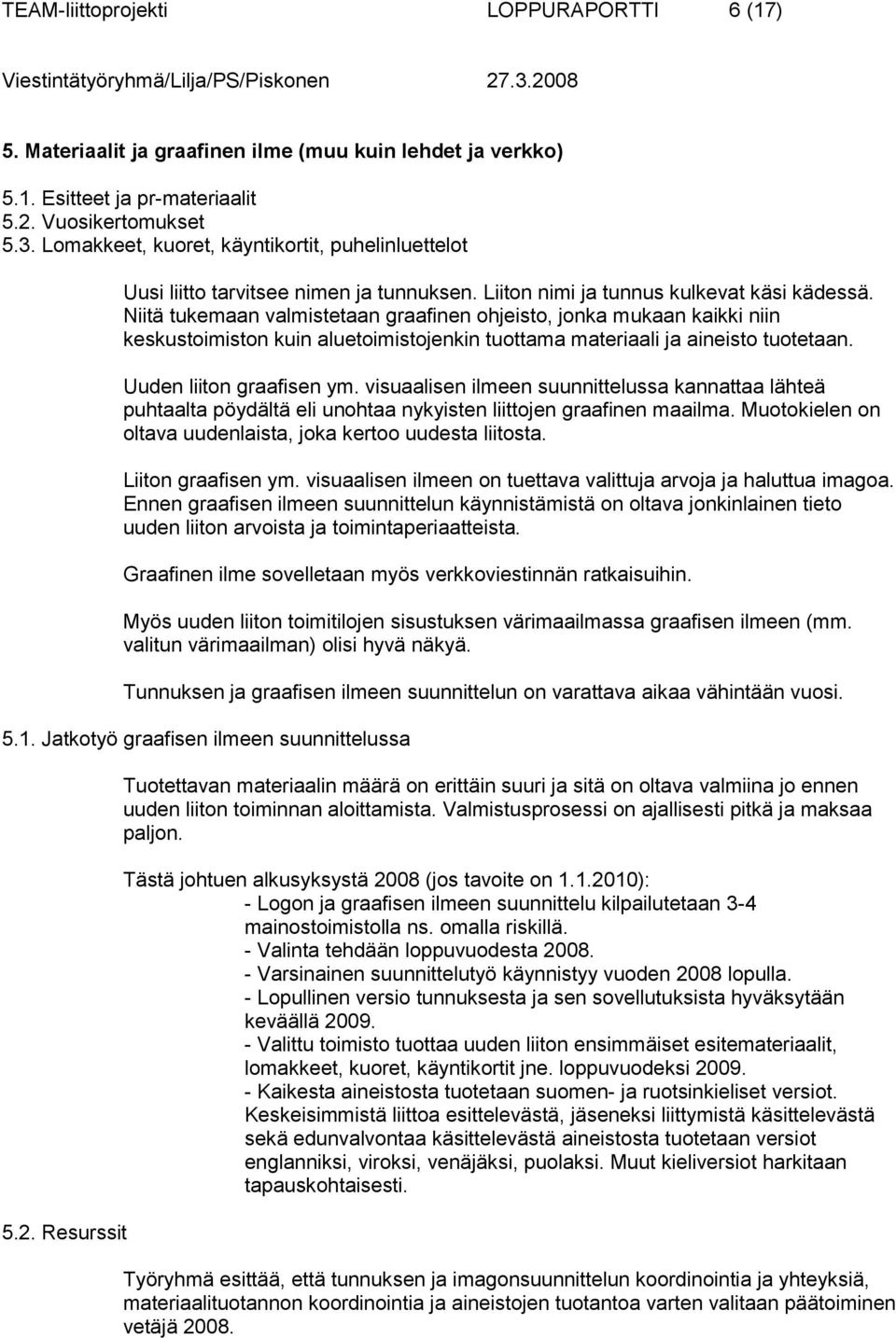 Niitä tukemaan valmistetaan graafinen ohjeisto, jonka mukaan kaikki niin keskustoimiston kuin aluetoimistojenkin tuottama materiaali ja aineisto tuotetaan. Uuden liiton graafisen ym.