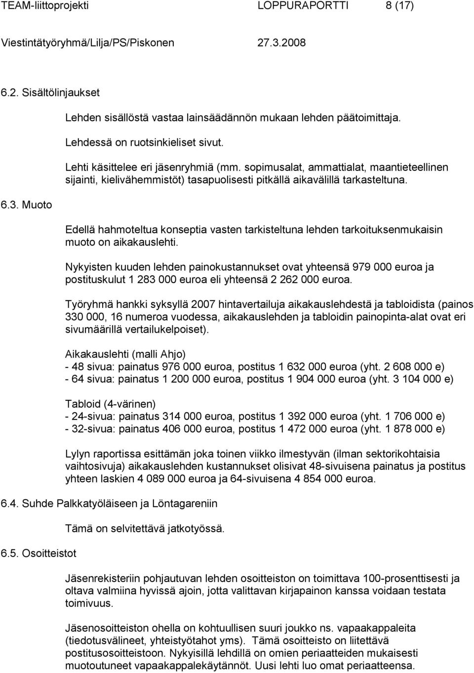 Edellä hahmoteltua konseptia vasten tarkisteltuna lehden tarkoituksenmukaisin muoto on aikakauslehti.