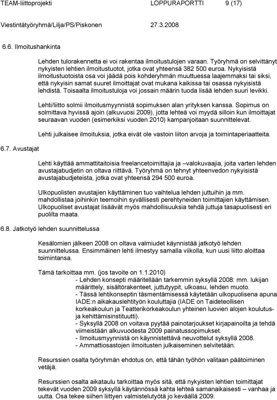 Nykyisistä ilmoitustuotoista osa voi jäädä pois kohderyhmän muuttuessa laajemmaksi tai siksi, että nykyisin samat suuret ilmoittajat ovat mukana kaikissa tai osassa nykyisistä lehdistä.