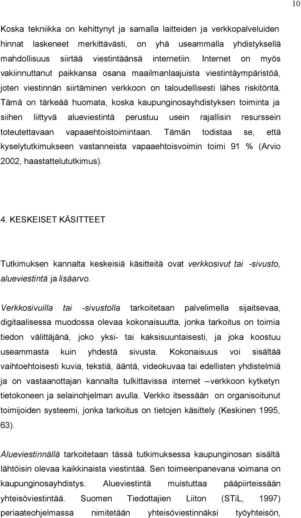 Tämä on tärkeää huomata, koska kaupunginosayhdistyksen toiminta ja siihen liittyvä alueviestintä perustuu usein rajallisin resurssein toteutettavaan vapaaehtoistoimintaan.