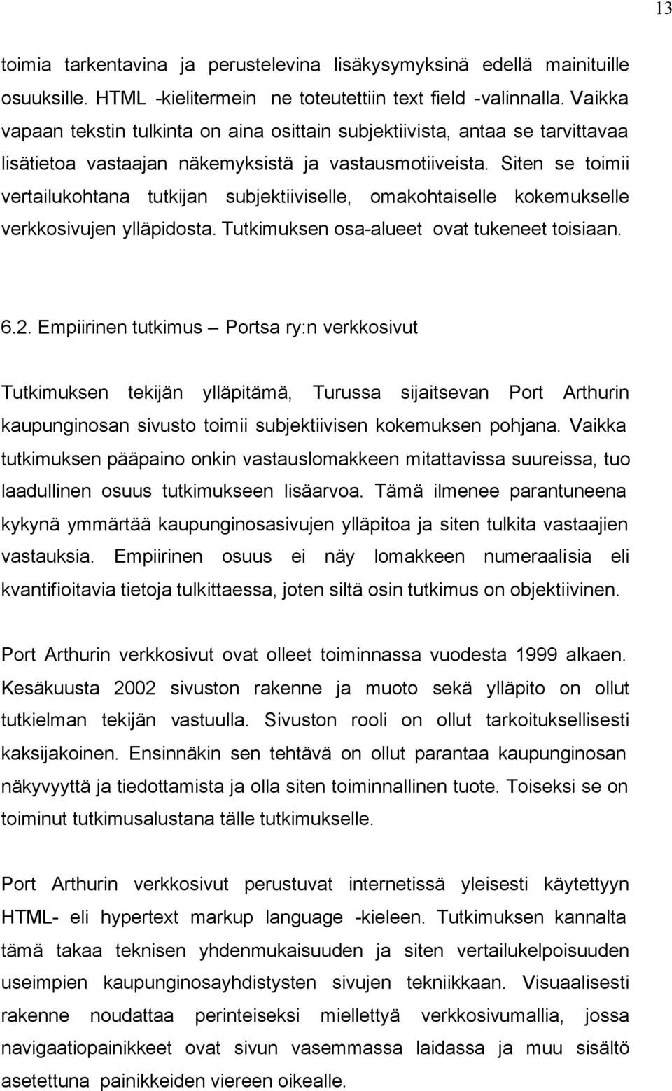 Siten se toimii vertailukohtana tutkijan subjektiiviselle, omakohtaiselle kokemukselle verkkosivujen ylläpidosta. Tutkimuksen osa-alueet ovat tukeneet toisiaan. 6.2.