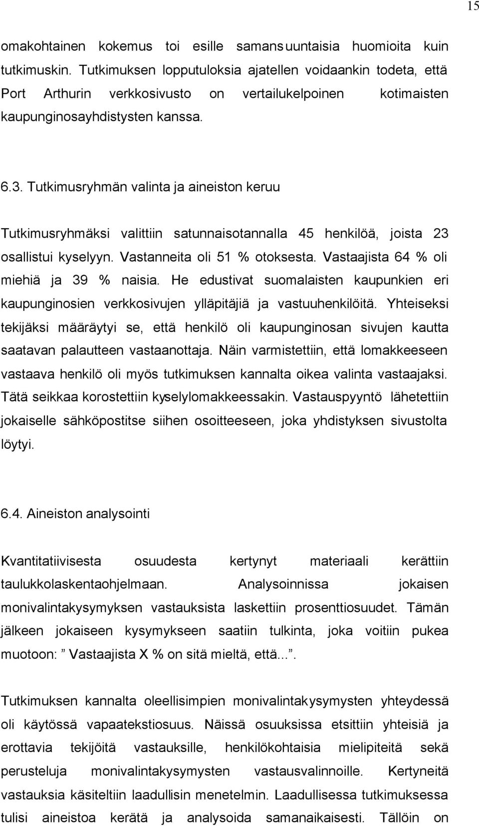 Tutkimusryhmän valinta ja aineiston keruu Tutkimusryhmäksi valittiin satunnaisotannalla 45 henkilöä, joista 23 osallistui kyselyyn. Vastanneita oli 51 % otoksesta.