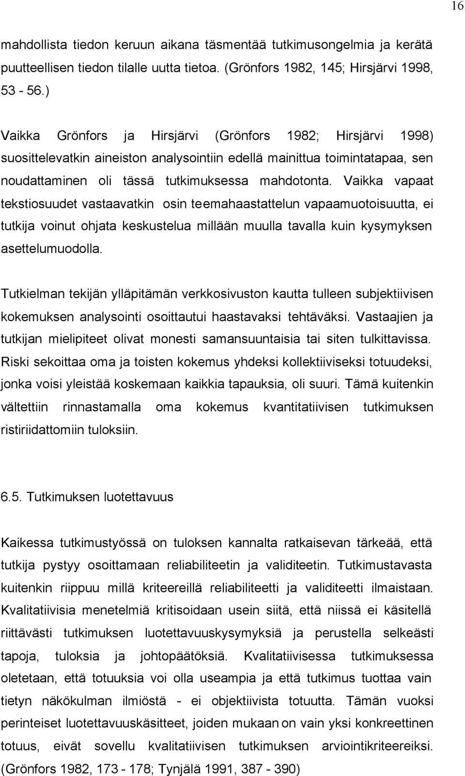 Vaikka vapaat tekstiosuudet vastaavatkin osin teemahaastattelun vapaamuotoisuutta, ei tutkija voinut ohjata keskustelua millään muulla tavalla kuin kysymyksen asettelumuodolla.