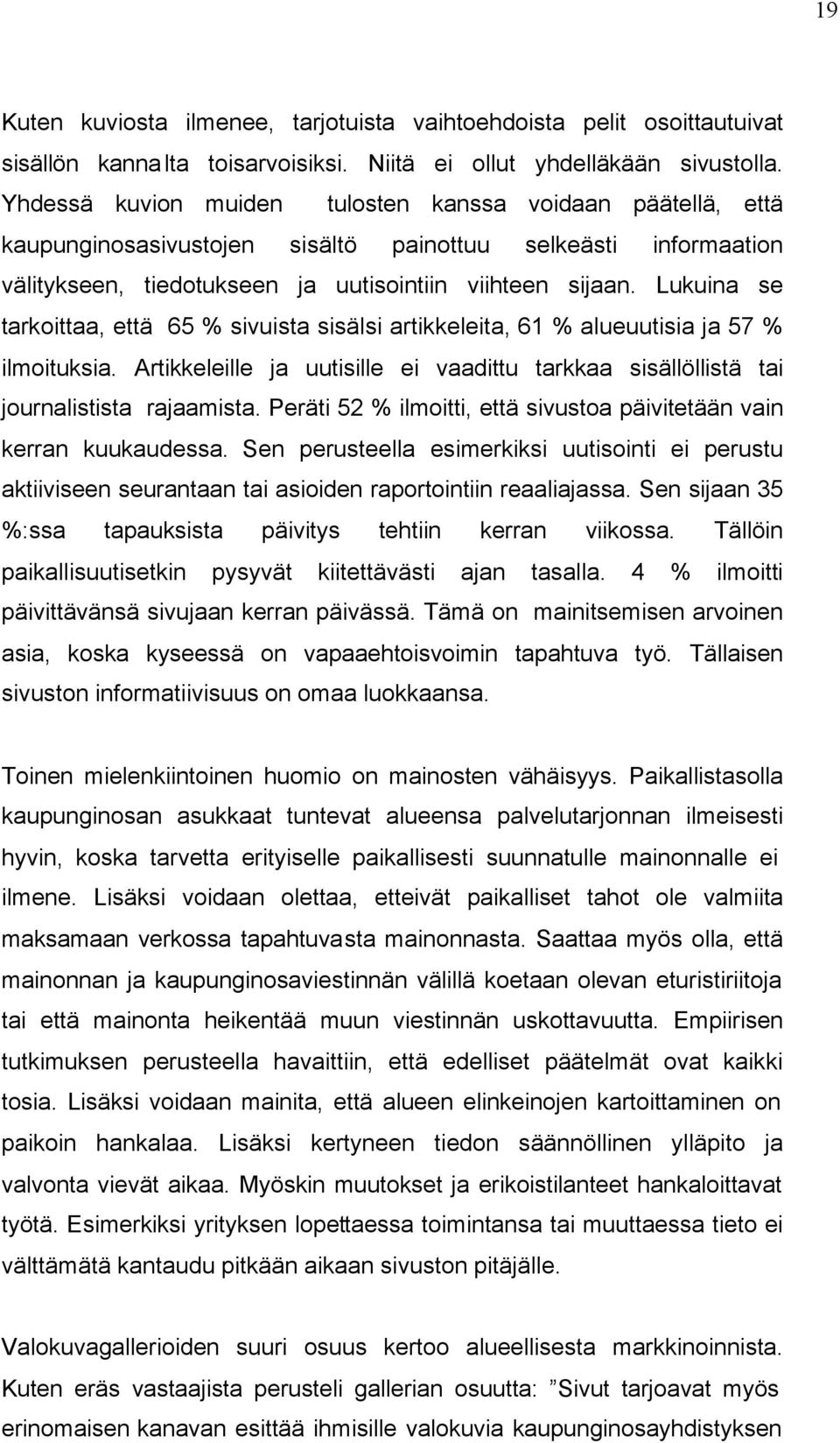 Lukuina se tarkoittaa, että 65 % sivuista sisälsi artikkeleita, 61 % alueuutisia ja 57 % ilmoituksia. Artikkeleille ja uutisille ei vaadittu tarkkaa sisällöllistä tai journalistista rajaamista.