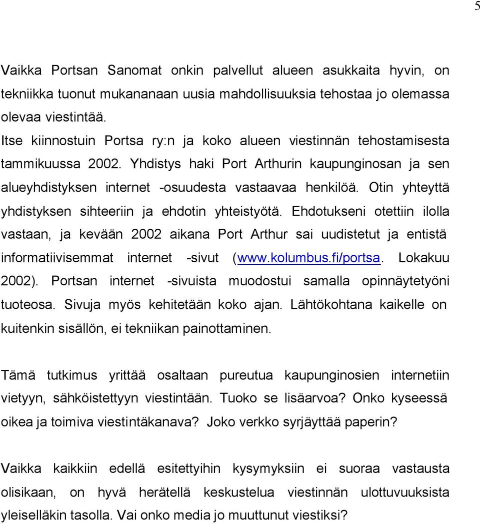 Otin yhteyttä yhdistyksen sihteeriin ja ehdotin yhteistyötä. Ehdotukseni otettiin ilolla vastaan, ja kevään 2002 aikana Port Arthur sai uudistetut ja entistä informatiivisemmat internet -sivut (www.