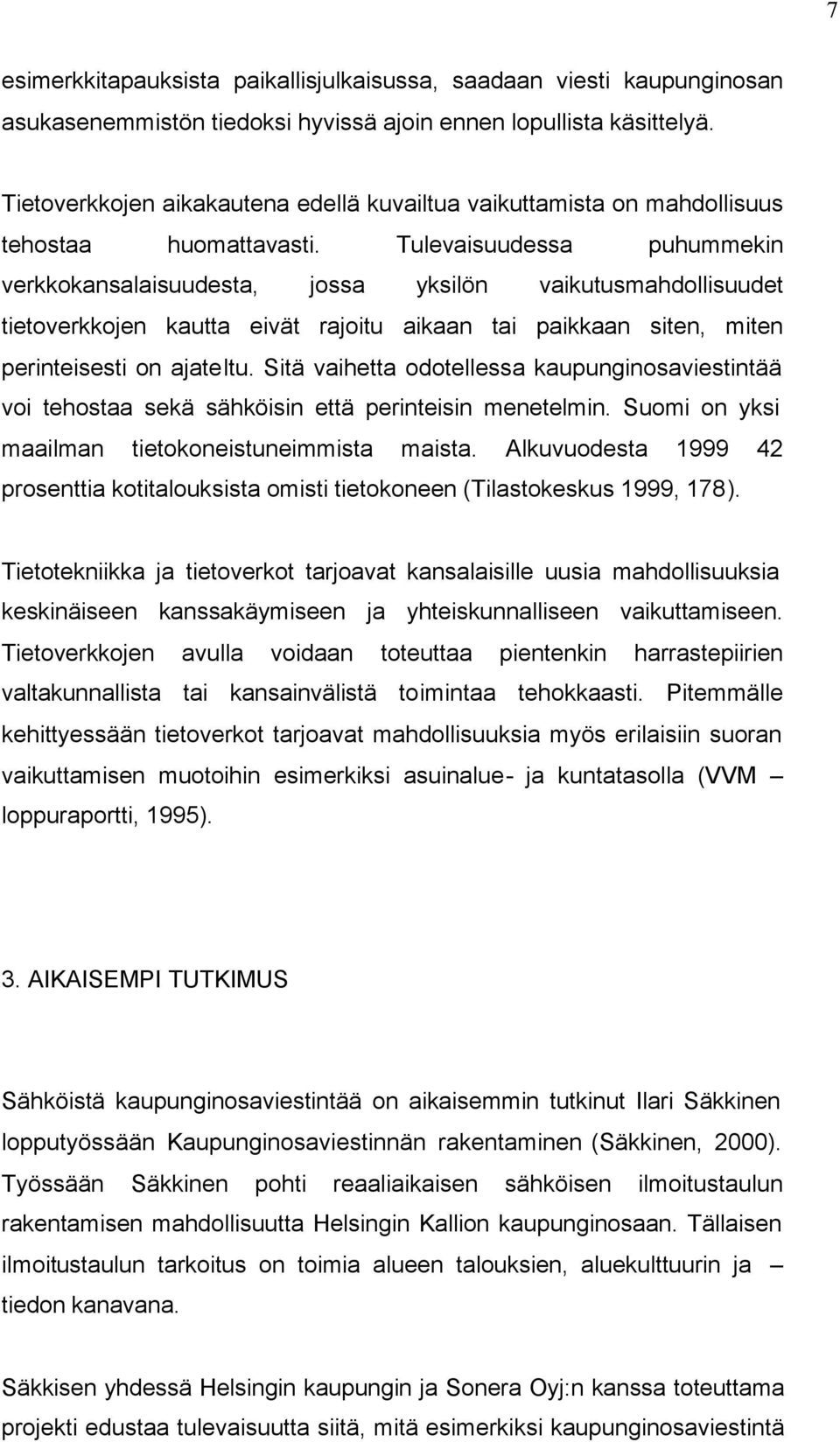 Tulevaisuudessa puhummekin verkkokansalaisuudesta, jossa yksilön vaikutusmahdollisuudet tietoverkkojen kautta eivät rajoitu aikaan tai paikkaan siten, miten perinteisesti on ajateltu.