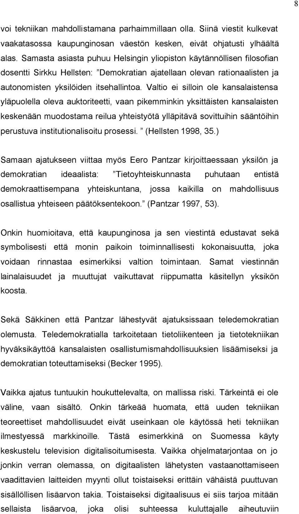 Valtio ei silloin ole kansalaistensa yläpuolella oleva auktoriteetti, vaan pikemminkin yksittäisten kansalaisten keskenään muodostama reilua yhteistyötä ylläpitävä sovittuihin sääntöihin perustuva