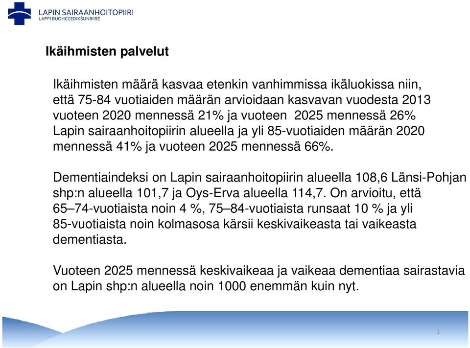 Dementiaindeksi i i on Lapin sairaanhoitopiirin it ii i alueella ll 108,6 Länsi-Pohjan shp:n alueella 101,7 ja Oys-Erva alueella 114,7.