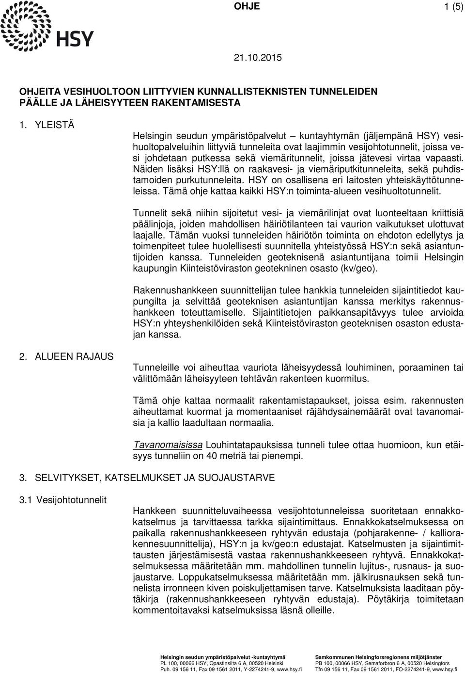 viemäritunnelit, joissa jätevesi virtaa vapaasti. Näiden lisäksi HSY:llä on raakavesi- ja viemäriputkitunneleita, sekä puhdistamoiden purkutunneleita.