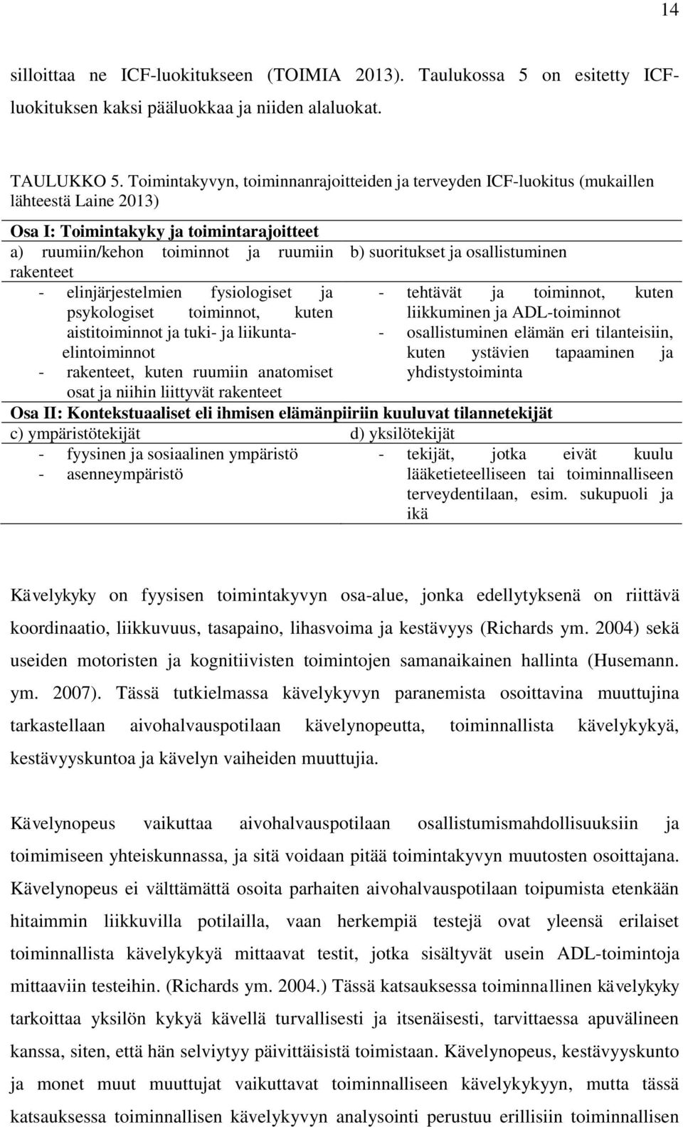 elinjärjestelmien fysiologiset ja psykologiset toiminnot, kuten aistitoiminnot ja tuki- ja liikuntaelintoiminnot - rakenteet, kuten ruumiin anatomiset osat ja niihin liittyvät rakenteet b)