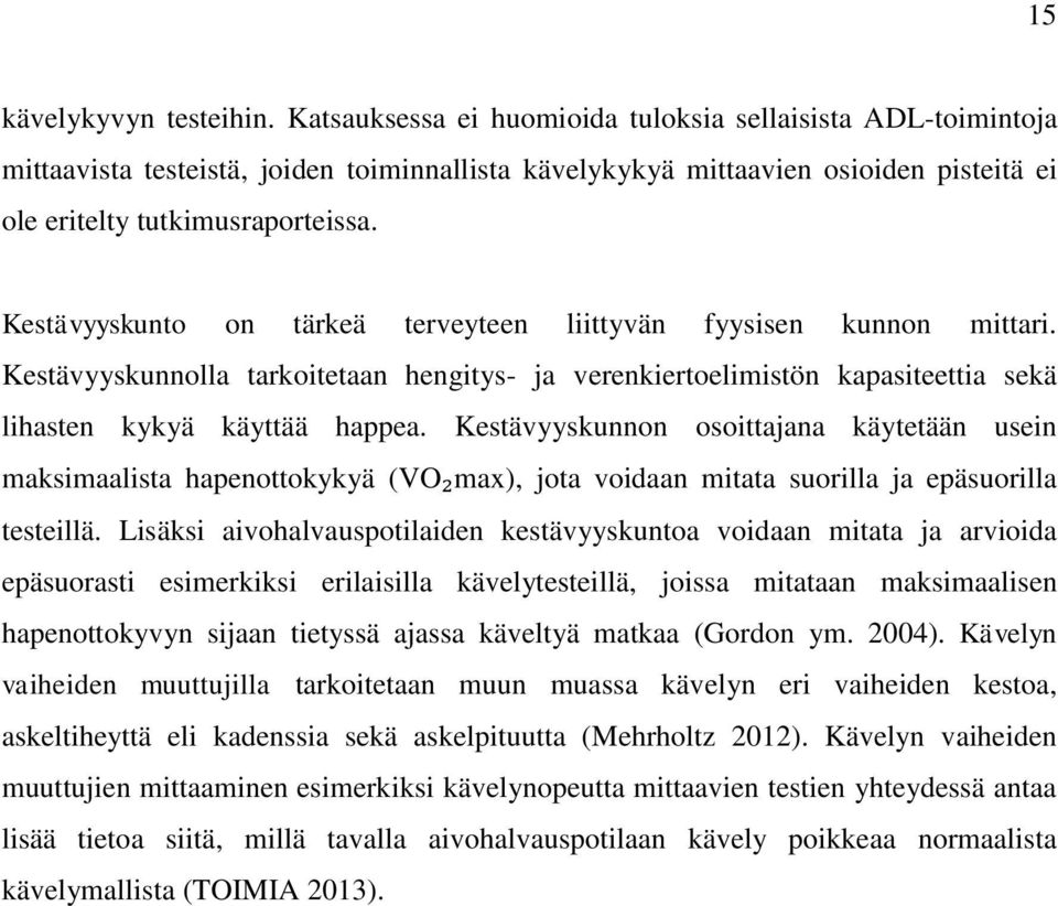 Kestävyyskunto on tärkeä terveyteen liittyvän fyysisen kunnon mittari. Kestävyyskunnolla tarkoitetaan hengitys- ja verenkiertoelimistön kapasiteettia sekä lihasten kykyä käyttää happea.