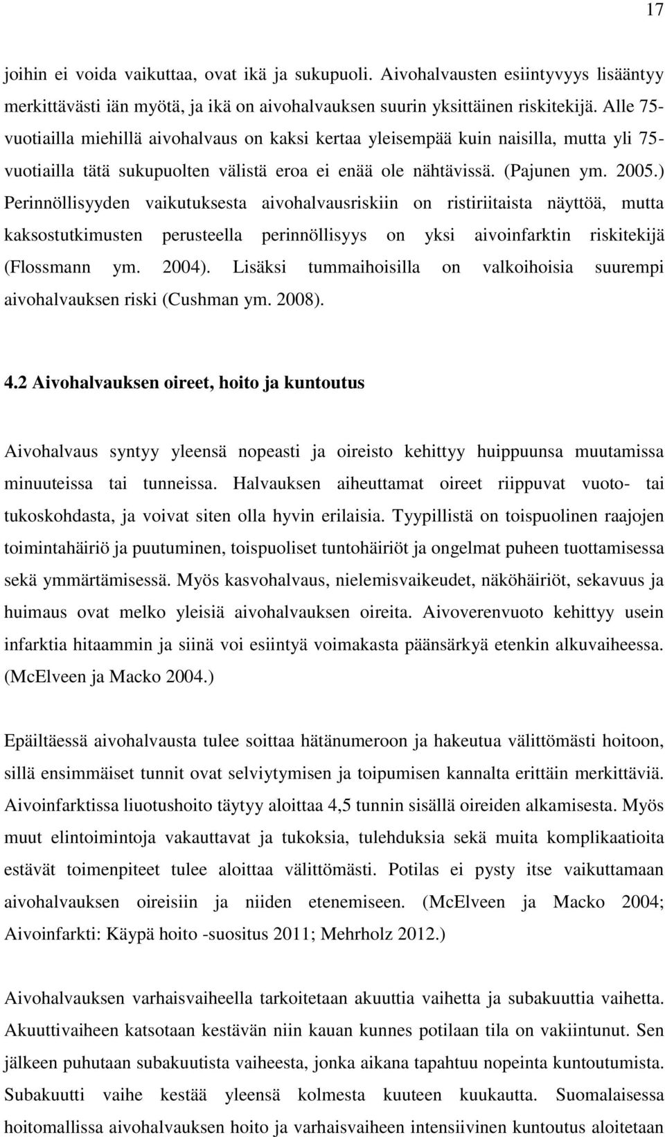 ) Perinnöllisyyden vaikutuksesta aivohalvausriskiin on ristiriitaista näyttöä, mutta kaksostutkimusten perusteella perinnöllisyys on yksi aivoinfarktin riskitekijä (Flossmann ym. 2004).