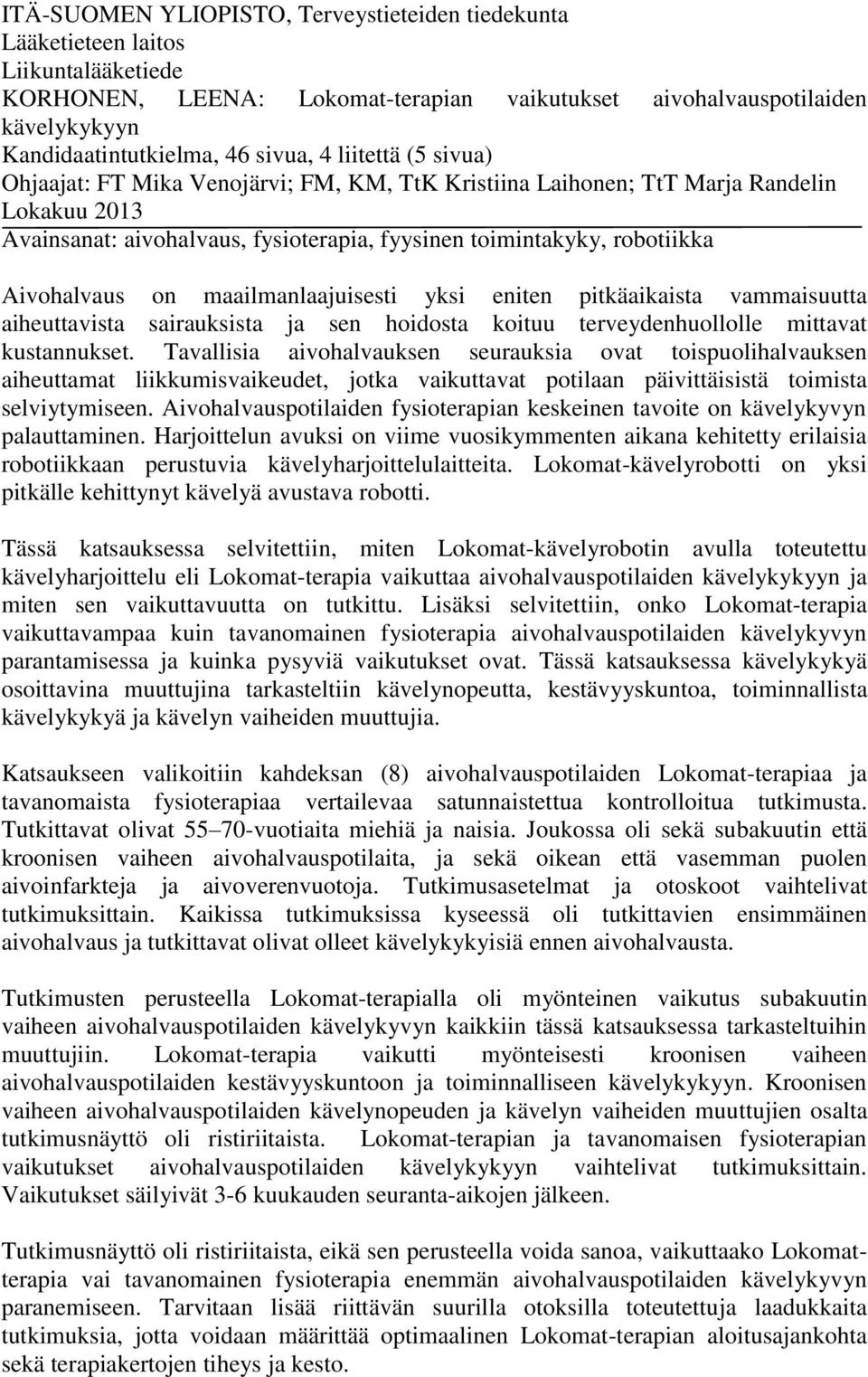 Aivohalvaus on maailmanlaajuisesti yksi eniten pitkäaikaista vammaisuutta aiheuttavista sairauksista ja sen hoidosta koituu terveydenhuollolle mittavat kustannukset.