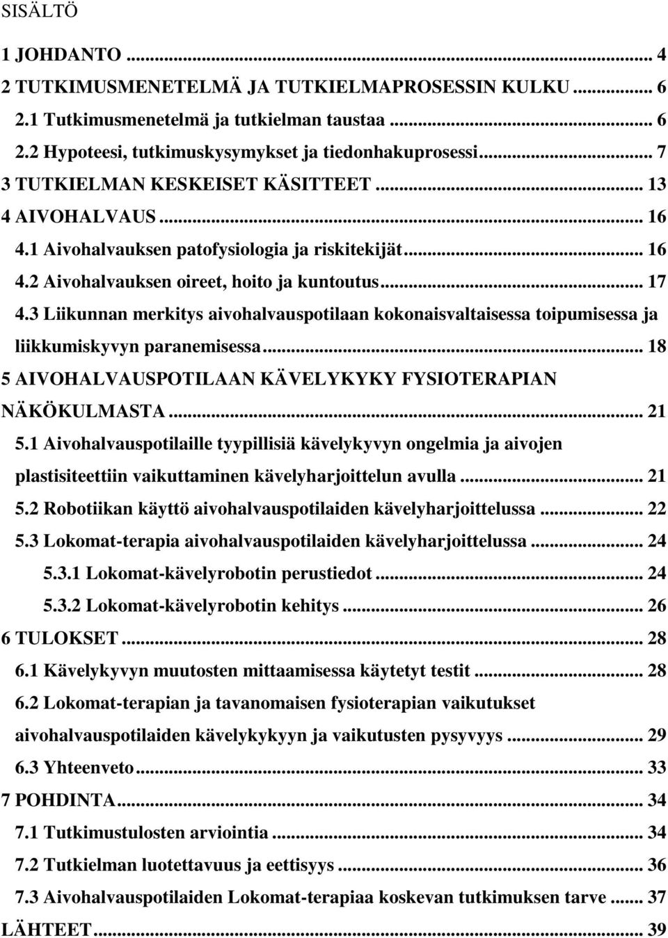 3 Liikunnan merkitys aivohalvauspotilaan kokonaisvaltaisessa toipumisessa ja liikkumiskyvyn paranemisessa... 18 5 AIVOHALVAUSPOTILAAN KÄVELYKYKY FYSIOTERAPIAN NÄKÖKULMASTA... 21 5.