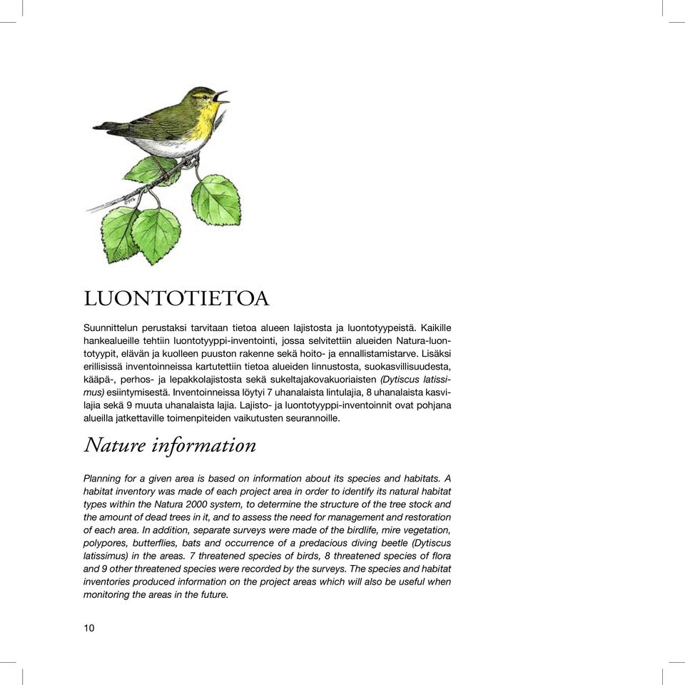 Lisäksi erillisissä inventoinneissa kartutettiin tietoa alueiden linnustosta, suokasvillisuudesta, kääpä-, perhos- ja lepakkolajistosta sekä sukeltajakovakuoriaisten (Dytiscus latissimus)