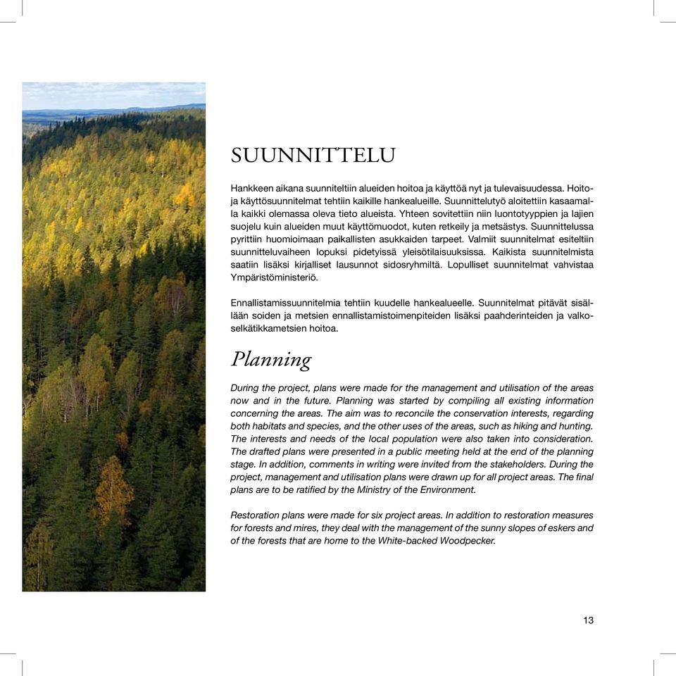 Suunnittelussa pyrittiin huomioimaan paikallisten asukkaiden tarpeet. Valmiit suunnitelmat esiteltiin suunnitteluvaiheen lopuksi pidetyissä yleisötilaisuuksissa.